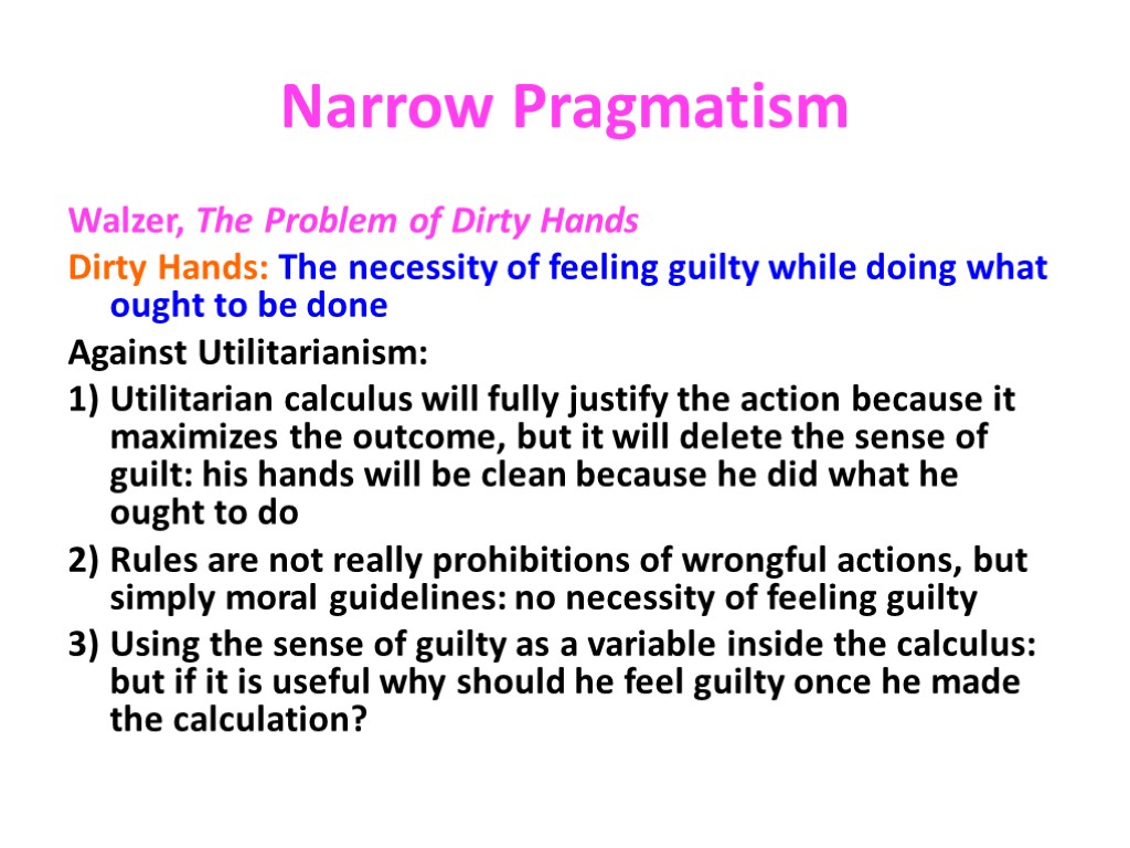 Narrow Pragmatism Walzer, The Problem of Dirty Hands Dirty Hands: The necessity of feeling